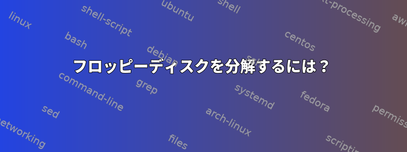 フロッピーディスクを分解するには？