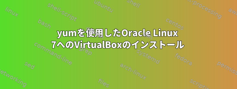 yumを使用したOracle Linux 7へのVirtualBoxのインストール