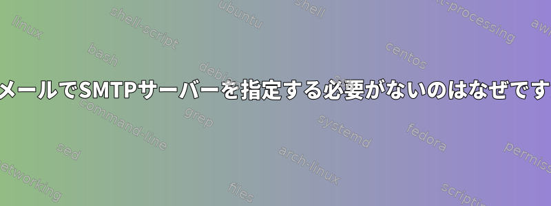 電子メールでSMTPサーバーを指定する必要がないのはなぜですか？