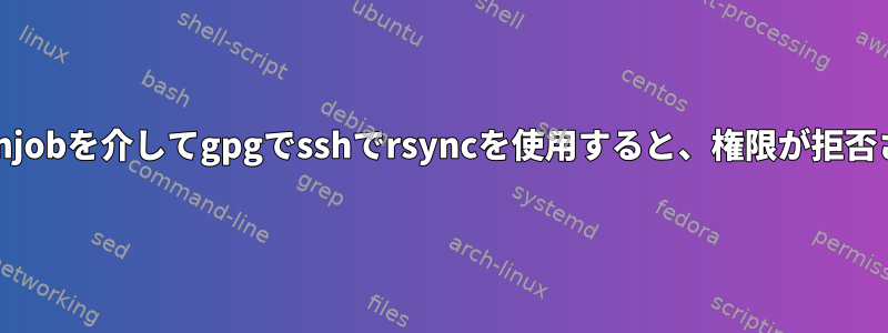 リモートサーバー：cronjobを介してgpgでsshでrsyncを使用すると、権限が拒否されました（公開キー）