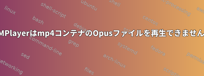 MPlayerはmp4コンテナのOpusファイルを再生できません