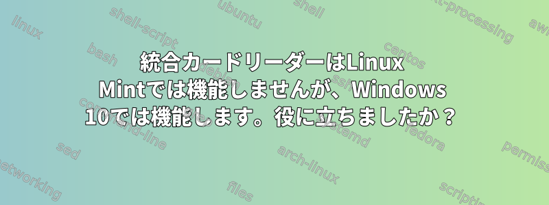 統合カードリーダーはLinux Mintでは機能しませんが、Windows 10では機能します。役に立ちましたか？