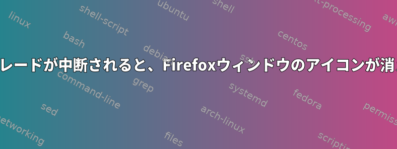 アップグレードが中断されると、Firefoxウィンドウのアイコンが消えます。