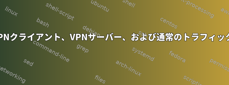 単一のLinuxボックスでVPNクライアント、VPNサーバー、および通常のトラフィックを同時に受け入れる方法