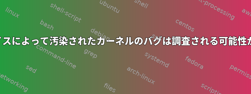 一時的なデバイスによって汚染されたカーネルのバグは調査される可能性が低いですか？