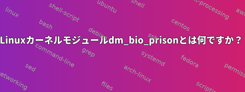 Linuxカーネルモジュールdm_bio_prisonとは何ですか？