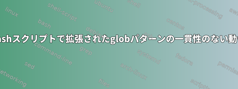 Bashスクリプトで拡張されたglobパターンの一貫性のない動作