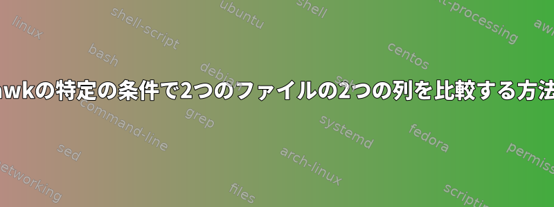 awkの特定の条件で2つのファイルの2つの列を比較する方法