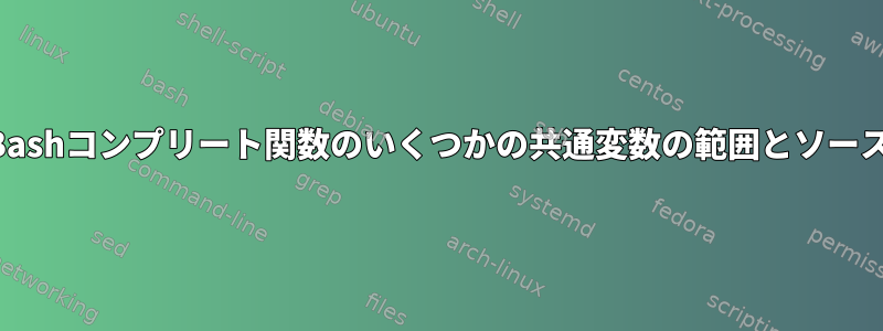 Bashコンプリート関数のいくつかの共通変数の範囲とソース