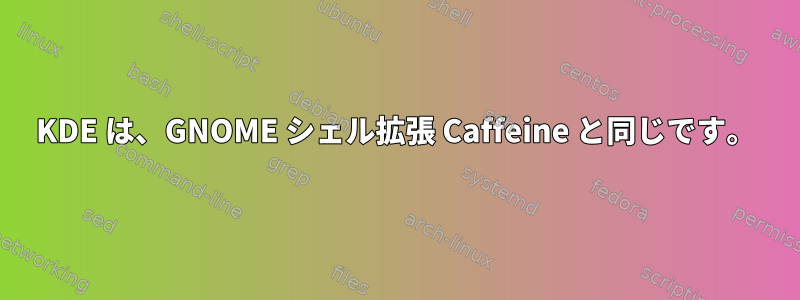 KDE は、GNOME シェル拡張 Caffeine と同じです。