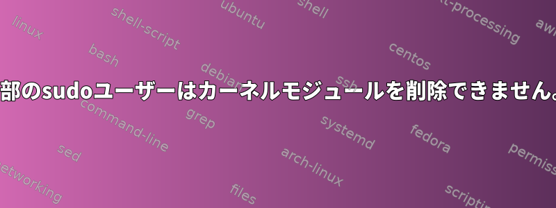 一部のsudoユーザーはカーネルモジュールを削除できません。