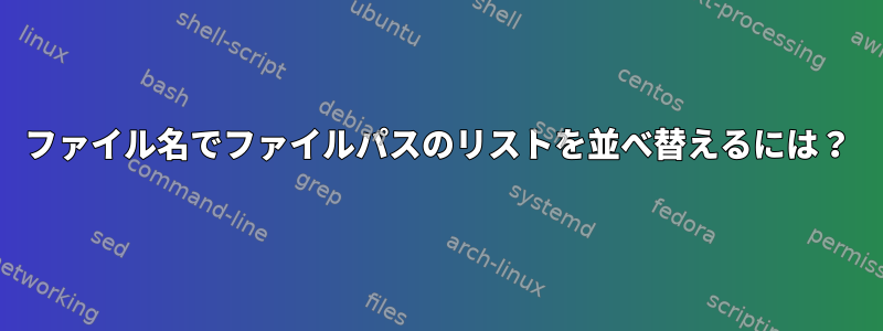 ファイル名でファイルパスのリストを並べ替えるには？