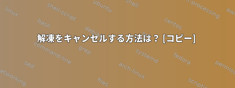 解凍をキャンセルする方法は？ [コピー]