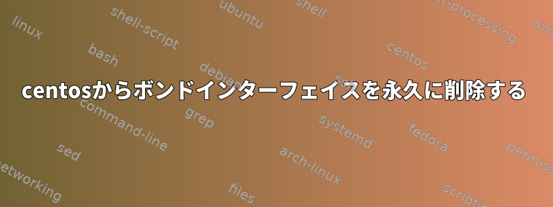 centosからボンドインターフェイスを永久に削除する