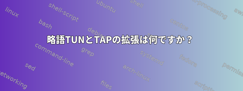 略語TUNとTAPの拡張は何ですか？