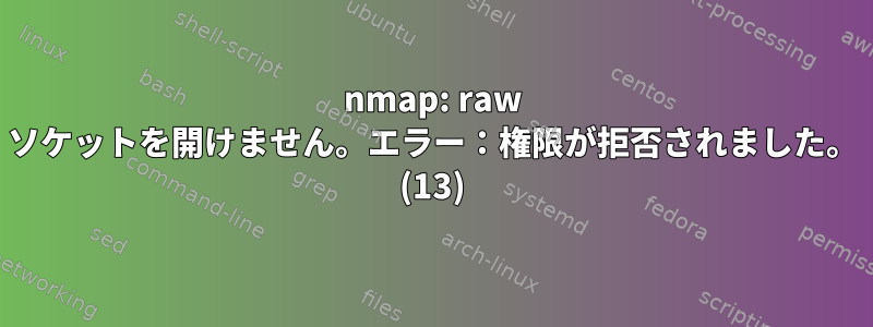 nmap: raw ソケットを開けません。エラー：権限が拒否されました。 (13)