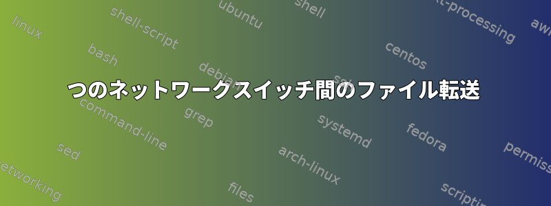 2つのネットワークスイッチ間のファイル転送