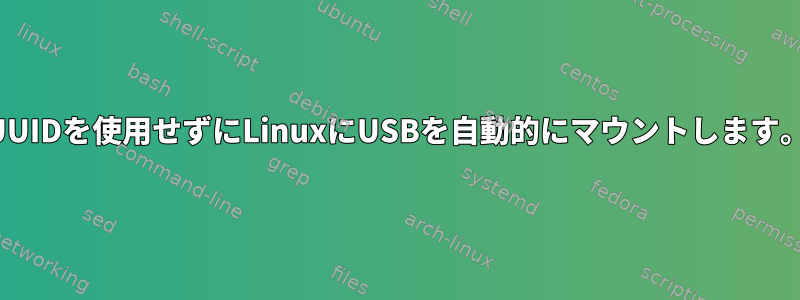 UUIDを使用せずにLinuxにUSBを自動的にマウントします。