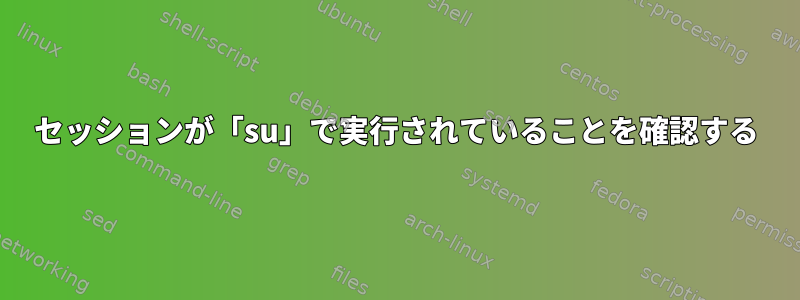 セッションが「su」で実行されていることを確認する