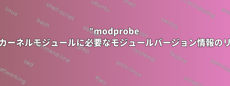 "modprobe --dump-modversions"を使用してカーネルモジュールに必要なモジュールバージョン情報のリストを印刷することはできません。