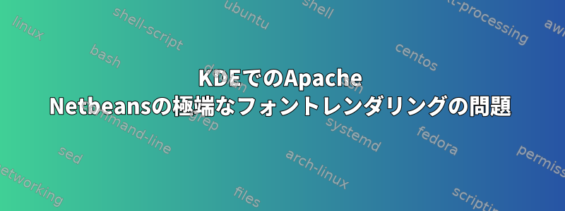 KDEでのApache Netbeansの極端なフォントレンダリングの問題