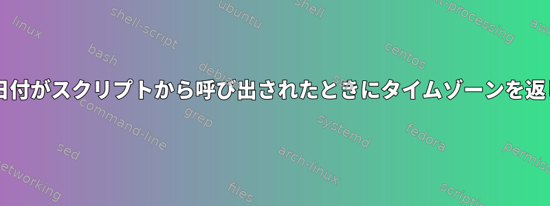 coreutils日付がスクリプトから呼び出されたときにタイムゾーンを返しません。