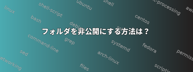 フォルダを非公開にする方法は？