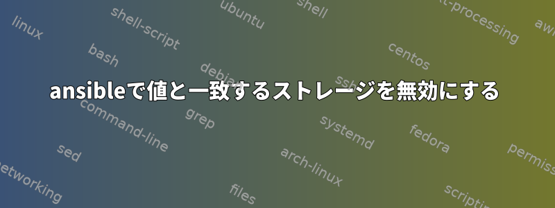 ansibleで値と一致するストレージを無効にする