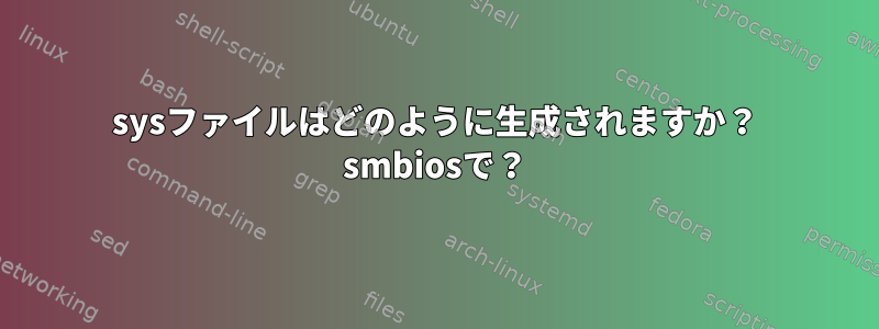 sysファイルはどのように生成されますか？ smbiosで？