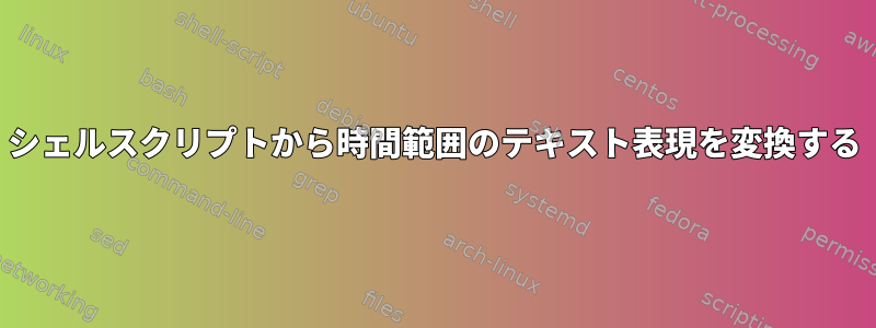 シェルスクリプトから時間範囲のテキスト表現を変換する