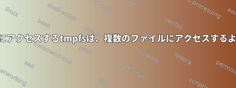 単一のファイルにアクセスするtmpfsは、複数のファイルにアクセスするよりも遅いです。