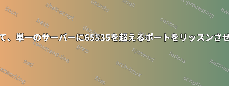 IPv4アドレスを追加して、単一のサーバーに65535を超えるポートをリッスンさせることはできますか？