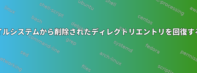 ext4ファイルシステムから削除されたディレクトリエントリを回復する方法は？