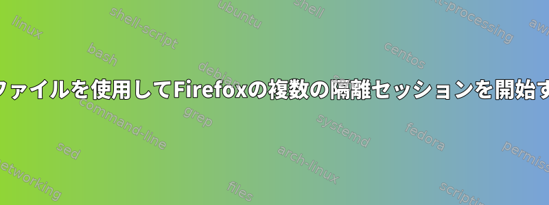 同じプロファイルを使用してFirefoxの複数の隔離セッションを開始するには？