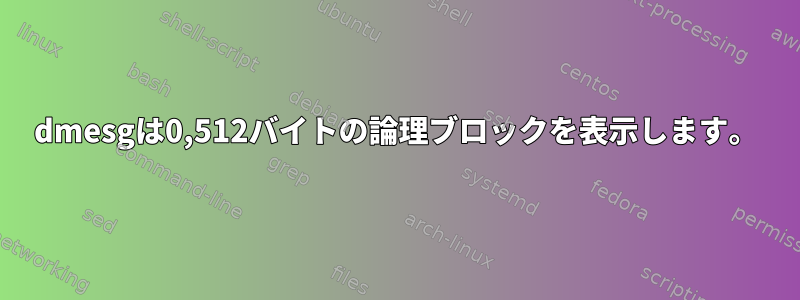 dmesgは0,512バイトの論理ブロックを表示します。