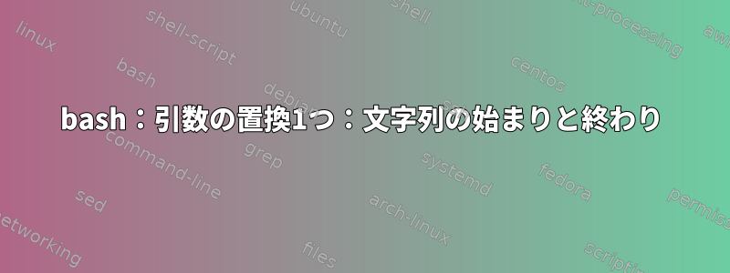 bash：引数の置換1つ：文字列の始まりと終わり