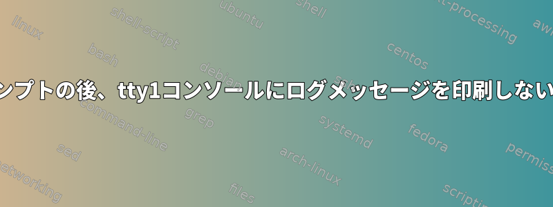 ログインプロンプトの後、tty1コンソールにログメッセージを印刷しないでください。