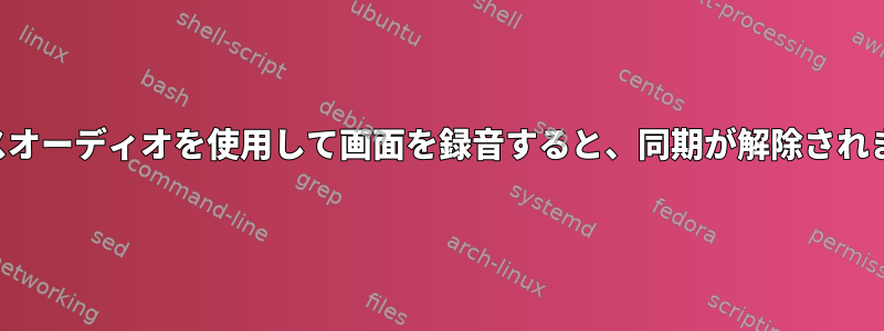 パルスオーディオを使用して画面を録音すると、同期が解除されます。