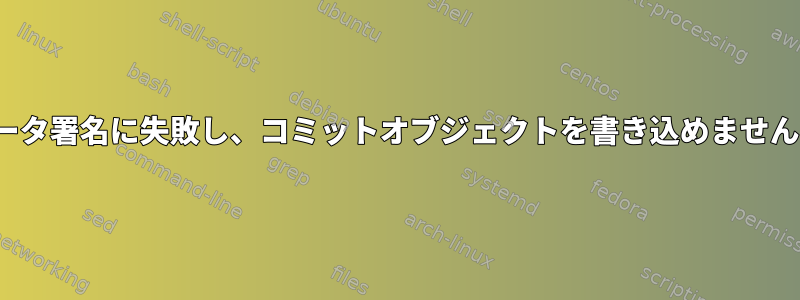 gpgがデータ署名に失敗し、コミットオブジェクトを書き込めませんでした。