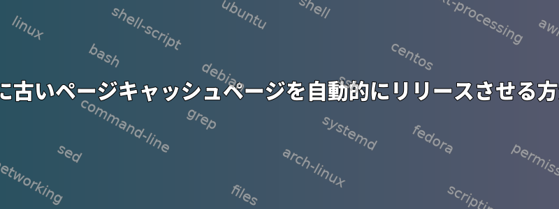 Linuxに古いページキャッシュページを自動的にリリースさせる方法は？