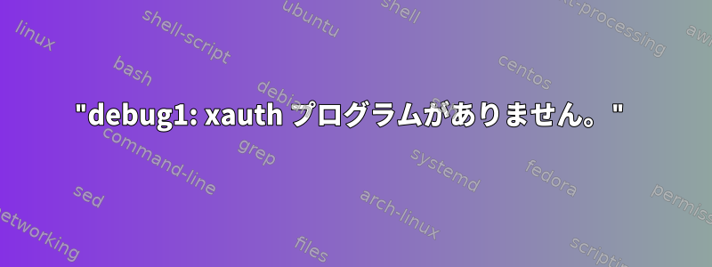 "debug1: xauth プログラムがありません。"