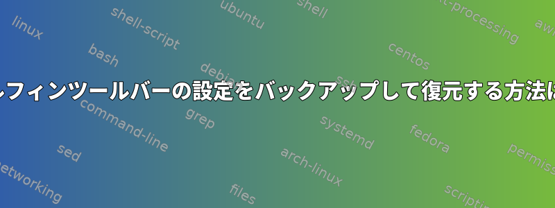 ドルフィンツールバーの設定をバックアップして復元する方法は？