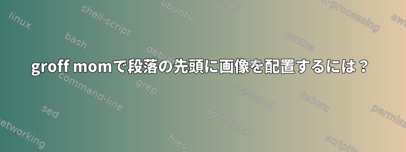 groff momで段落の先頭に画像を配置するには？