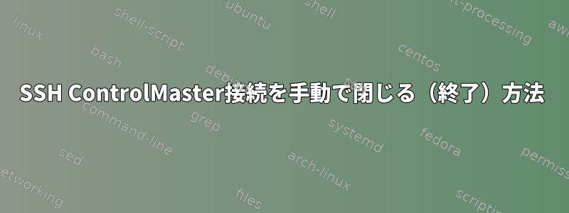 SSH ControlMaster接続を手動で閉じる（終了）方法