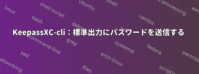 KeepassXC-cli：標準出力にパスワードを送信する