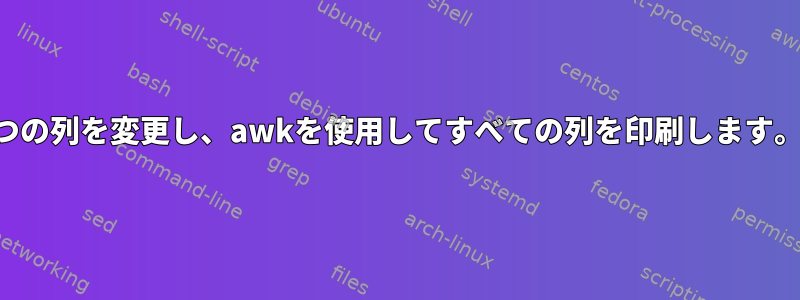 1つの列を変更し、awkを使用してすべての列を印刷します。