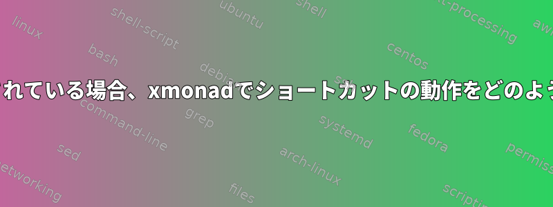 プログラムが実行されている場合、xmonadでショートカットの動作をどのように変更しますか？