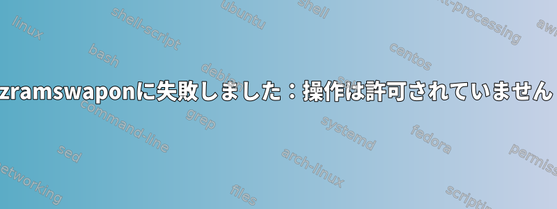 zramswaponに失敗しました：操作は許可されていません