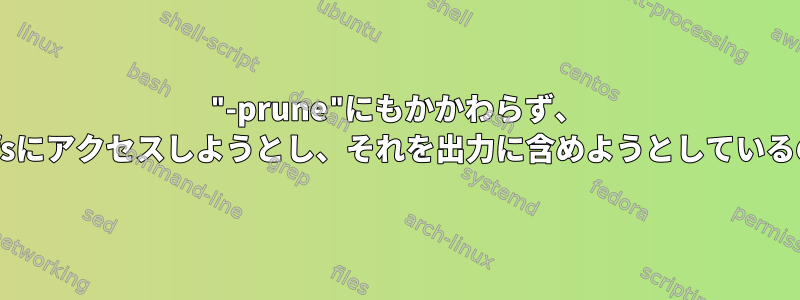 "-prune"にもかかわらず、 "find"がまだ.gvfsにアクセスしようとし、それを出力に含めようとしているのはなぜですか？