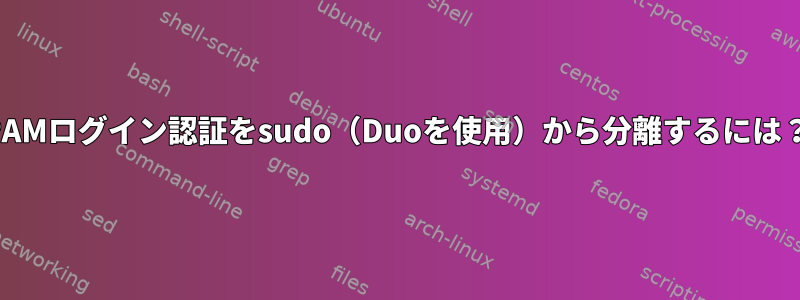 PAMログイン認証をsudo（Duoを使用）から分離するには？